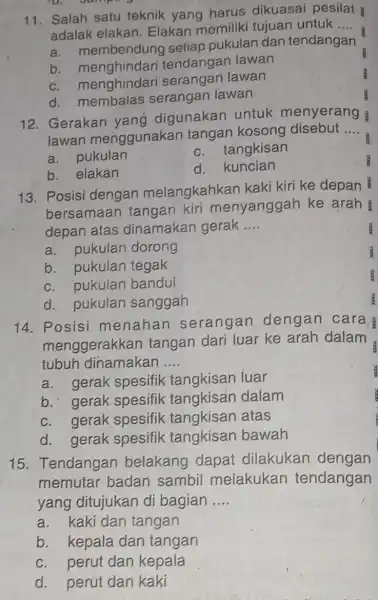 11. Salah satu teknik yang harus dikuasai pesilat adalak elakan . Elakan memiliki tujuan untuk __ a. membendung setiap pukulan dan tendangan b tendangan