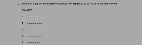 11. Sebutkan 5 gas permanent penyusun udara kering dari yang paling besar komposisinya di atmosfer: a __ b __ C __ d. __ e