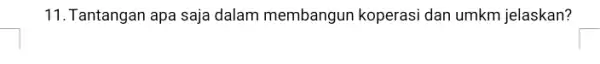 11. Tantangan apa saja dalam membangun koperasi dan umkm jelaskan? square