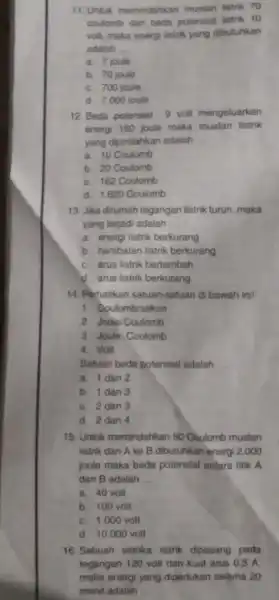 11. Untuk memindahkan muatan listrik 70 coulomb dan beda potensial listrik 10 volt, maka energi listrik yang dibutuhkan adalah __ a. 7 joule b