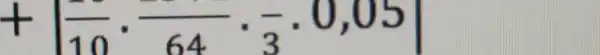 +(1)/(10)cdot (-4)/(64)cdot (-)/(3)cdot 0,05