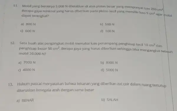 11. Berapa gaya minimal yang harus diberikan pada piston kecil yang memiliki luas 5cm^2 agar inobil Mobil yang beratnya 5 .000 N diletakkan di