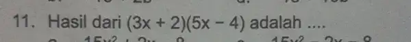 11.Hasil dari (3x+2)(5x-4) adalah __ A. 15v2