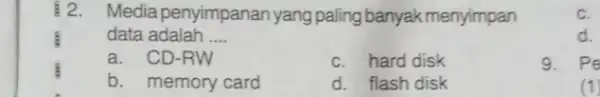 12. Media penyimpanan yang paling banyak menyimpan data adalah __ a. CD-RW c. hard disk b. memory card d. flash disk c. d. 9.