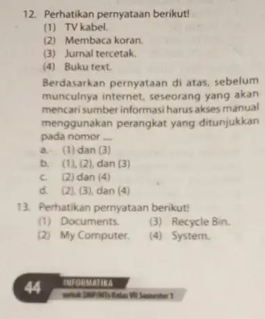 12. Perhatikan pernyataan berikut! (1) TV kabel. (2) Membaca koran. (3) Jurnal tercetak. (4) Buku text. Berdasarkan pernyataan di atas, sebelum munculnya internet, seseorang