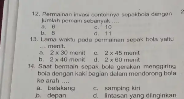 12. Permainan invasi contohnya sepakbola dengan jumlah pemain sebanyak __ a. 6 c. 10 b. 8 d. 11 13. Lama waktu pada permainan sepak