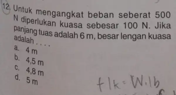 12 Untuk m engangkat beban seberat 500 N diperlukan kuasa sebesar 100 N.Jika adalah . __ panjang tuas adalah 6 m , besar lengan