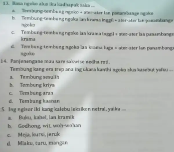 13. Basa ngoko alus iku kadhapuk saka __ a. Tembungcdot tembung ngoko + ater-ater lan panambange ngoko Tembung tembung ngokolan krama lnggil + ater-aterlan