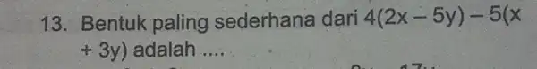 13. Bentuk paling sederhana dari 4(2x-5y)-5(x +3y) adalah __