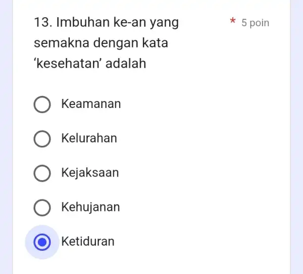 13. Imbuhan ke -an yang semakna I dengan kata 'kesehata in'adalah Keamanan Kelurahan Kejaksaan Kehujanan Ketiduran 5 poin