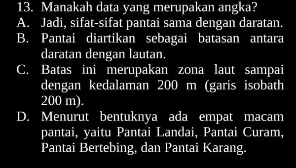 13 . Manakah data yang merupakan angka? A Jadi, sifat -sifat pantai sama dengan daratan. B Pantai diartikan sebagai batasan antara daratan dengan lautan.