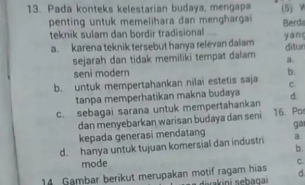 13. Pada konteks kelestarian budaya mengapa penting untuk memelihara dan menghargai teknik sulam dan bordir tradisional __ a. karena teknik tersebut hanya relevan dalam