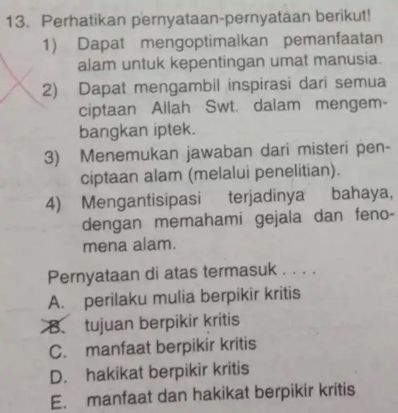 13. Perhatikan pernyataan pernyataan berikut! 1) Dapat mengoptime alkan pemanfaatan alam untuk kepentingan umat manusia. 2) Dapat mengambil inspirasi dari semua ciptaan Allah Swt