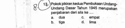 13. Pokok pikiran kedua Pembukaan Undang- Undang Dasar Tahun 1945 merupakan penjabaran dari sila ke __ a. dua c. empat b. tiga d. lima