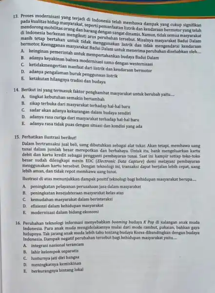 13. Proses modernisasi yang traditidi Indonesia telah membawa dampak yang cukup signifikan kualitas hidup masyarakat Seperti pemanfaatan listrik dan kendaraa bermotor yang telah mendorong