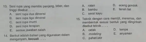 13. Seni rupa yang memiliki panjang, lebar, dan tinggi disebut __ A. seni rupa dua dimensi B. seni rupa tiga dimensi C. seni rupa