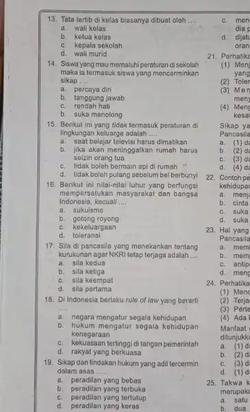 13. Tata tertib di kelas biasanya dibuat oleh __ a. wali kelas b. ketua kelas c. kepala sekolah d. wali murid 14. Siswa yang