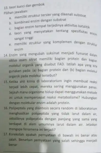 13. teori kunci dan gembok Pilihan jawaban: a. memiliki struktur tersier yang dikenali substrat b. kombinasi enzim dengan substrat c. bagian enzim tempat terjadinya