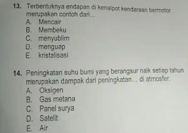 13 . Terbentuknya endapan di kenalpot kendaraan bermotor merupakan contoh dari __ A. Mencair B. Membeku C. menyublim D menguap E. kristalisasi 14 suhu