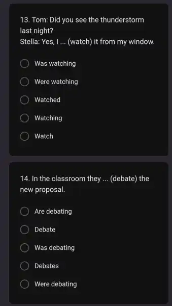 13 . Tom:Did you see the thunderstorm last night? Stella: Yes, I __ (watch)it from my window. Was watching Were watching Watched Watching Watch