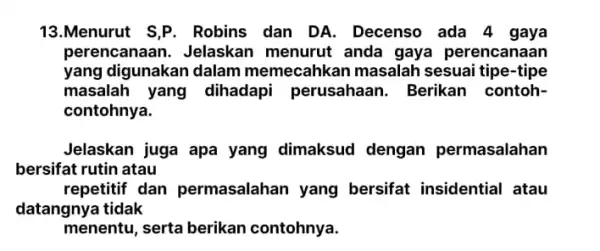 13.Menurut S,P . Robins dan DA Decenso ada 4 gaya perencanaan. Jelaskan menurut anda gaya perencanaan yang digunakan dalam memecahkan masalah sesuai tipe-tipe masalah