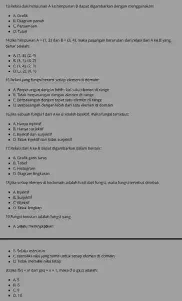 13.Relasi dari himpunan A ke himpunan B dapat digambarkan dengan menggunakan: A. Grafik B. Diagram panah C. Persamaan D. Tabel 14.Jika himpunan A= 1,2