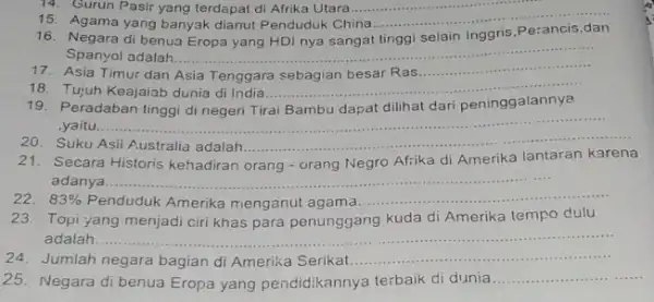 14. Gurun Pasir yang terdapat di Afrika Utara .................... 15. Agama yang banyak dianut Penduduk China ........... __ 16. Negara di benua selain Inggris