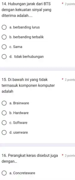 14. Hubungan jarak dari BTS dengan kekuatan sinyal yang diterima adalah __ a. berbanding lurus b. berbanding terbalik c. Sama d. tidak berhubungan 15.