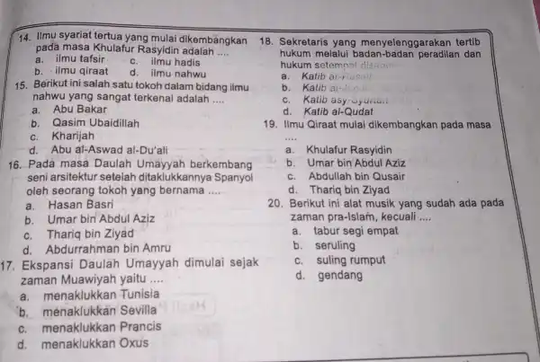 14. Ilmu syariat tertua yang mulai dikembǎngkan pada masa Khulafur Rasyidin adalah __ a. ilmu tafsir c. ilmu hadis b. ilmu qiraat d. ilmu