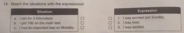 14. Match the situations with the expressions! multicolumn(1)(|c|)( Situation ) a. I ran for 5 kilometers. b. I got 100 on the math test.