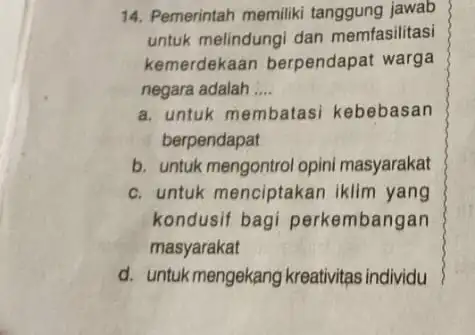 14. Pemerintah memiliki tanggung jawab untuk melindungi dan memfasilitasi kemerdekaan berpendapat warga negara adalah __ a. untuk membatasi kebebasan berpendapat b. untuk mengontrol opini