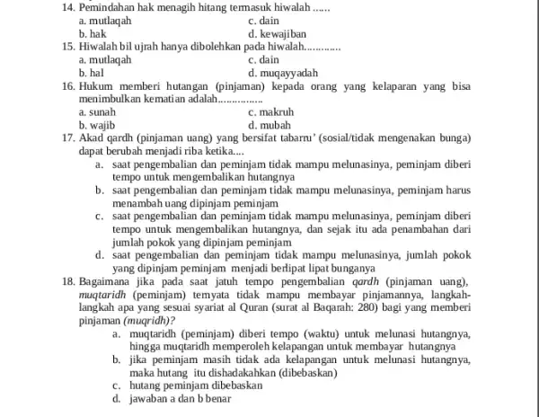 14. Pemindahan hak menagih hitang termasuk hiwalah __ a. mutlaqah c. dain b. hak d. kewajiban 15. Hiwalah bil ujrah hanya dibolehkan pada hiwalah