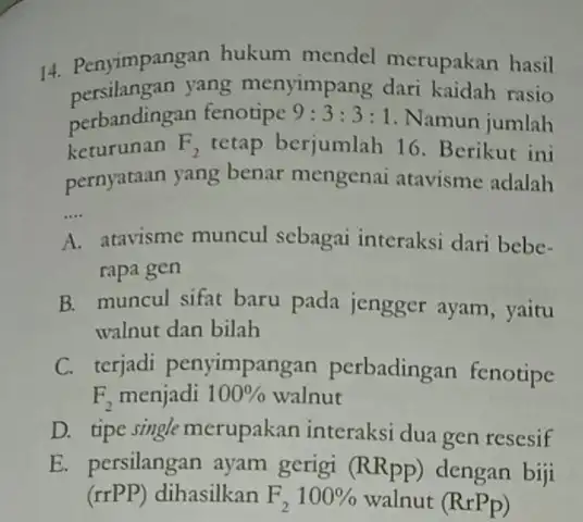 14. Penyimpangan hukum mendel merupakan hasil persilangan yang menyimpang dari kaidah rasio perbandingan fenotipe 9:3:3:1 Namun jumlah keturunan F_(2) tetap berjumlah 16 .Berikut ini