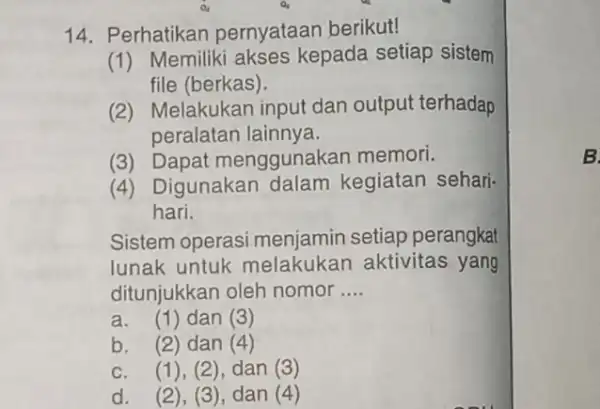 14. Perhatikan pernyataan berikut! (1) Memiliki akses kepada setiap sistem file (berkas). (2) Melakukan input dan output terhadap peralatan lainnya. (3) Dapat menggunaki an