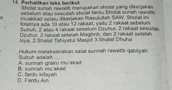 14. Perhatikan teks berikut Sholat sunah rawatib merupakan sholat yang dikerjakan sebelum atau sesudah sholat fardu.Sholat sunah rawatib muakkad selalu dikerjakan Rasulullah SAW. Sholat