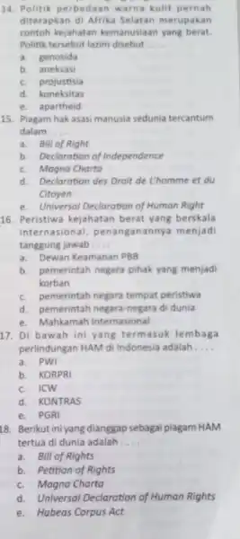 14. Politik perbedaan warna kulit pernah diterapkan di Afrika Selatan merupakan contoh kejahatan kemanusiaan yang berat Politik tersebut lazim disebut __ a. genosida b.