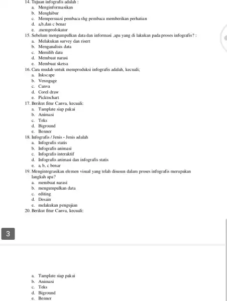14. Tujuan infografis adalah : a. Menginformasikan b. Menghibur c. Mempersuasi pembaca shg pembaca memberikan perhatian d. a,b,dan c benar e. memprofokator 15. Sebelum