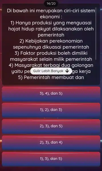 14/20 Di bawah ini merupakan ciri-ciri sistem ekonomi : 1) Hanya produksi yang menguasai hajat hidup rakyat dilaksanakan oleh pemerintah 2) Kebijakan perekonomian sepenuhnya