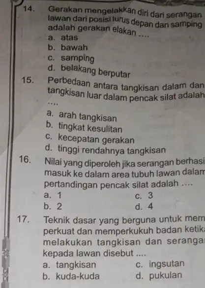 14. Gerakan mengelakkan diri dari serangan lawan dari posisi lurus depan dan samping adalah gerakan elakan __ a. atas b. bawah c samping d.