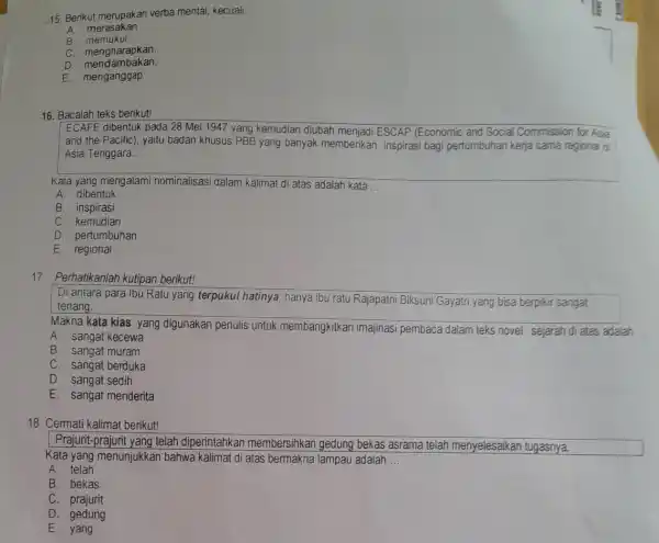 15. Berikut merupakan verba mental, kecuali. __ A. merasakan B memukul C. mengharapkan, D mendambakan, E. menganggap. 16. Bacalah teks berikut! ECAFE dibentuk pada