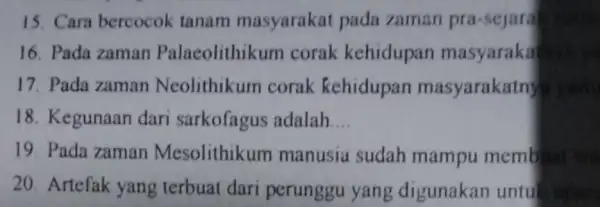 15. Cara bercocok tanam masyarakat pada zaman pra-sejara 16. Pada zaman Palaeolithikum corak kehidupan masyaraka 17. Pada zaman Neolithikum corak kehidupan masyarakatny arts 18.