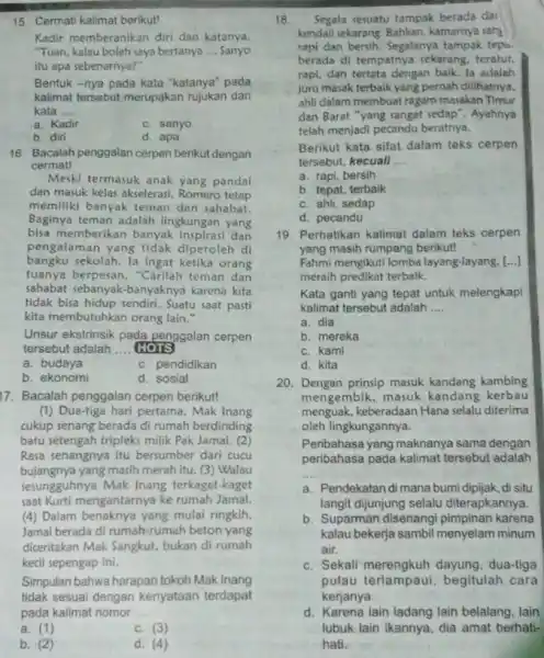 15. Cermati kalimat berikut! Kadir memberanikan diri dan katanya. "Tuan, kalau boleh saya bertanya __ Sanyo itu apa sebenarnya?" Bentuk -nya pada kata "katanya"