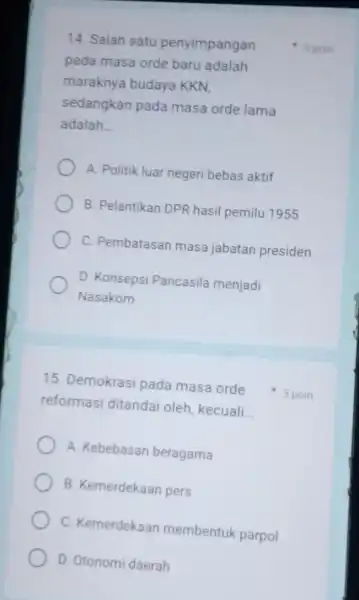 15. Demokrasi pada masa orde reformasi ditandai oleh, kecuali __ A. Kebebasan beragama B. Kemerdekaan pers C. Kemerdekaan membentuk parpol D. Otonomi daerah 14.