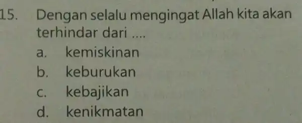 15. Dengan selalu mengingat Allah kita akan terhindar dari __ a. kemiskinan b. ke eburukan c. kebajikan d. kenikmatan