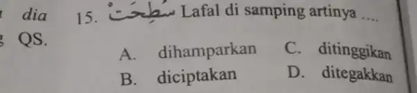 15. - Lafal di samping artinya . __ , QS. A. dihamparkan C. ditinggikan B. diciptakan D. ditegakkan