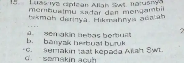 15. Luasnya ciptaan Allah Swt harusnya membua imu sadar dan mengambil hikmah darinya 1. Hikmahnya adalah __ a. semakin bebas berbuat b. banyak berbuat