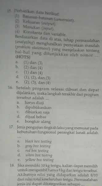 15. Perhatikan data berikut! Batasan-batasan (constraint). (2) Keluaran (output). (3) Masukan (input). (4) Konstanta dan variable. Berdasarkan data di atas , tahap permasalahan (analyzing))