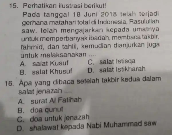 15 . Perhatikan ilustrasi berikut! Pada tanggal 18 Juni 2018 telah terjadi gerhana matahari total di Indonesia Rasulullah saw. telah mengajarkan kepada umatnya untuk