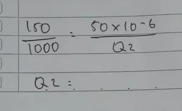 (150)/(1000)=(50 times 10-6)/(Q_(2)) Q_(2)=