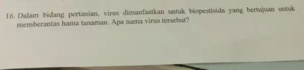 16. Dalam bidang pertanian, virus dimanfaatkan untuk biopestisida yang bertujuan untuk memberantas hama tanaman. Apa nama virus tersebut?